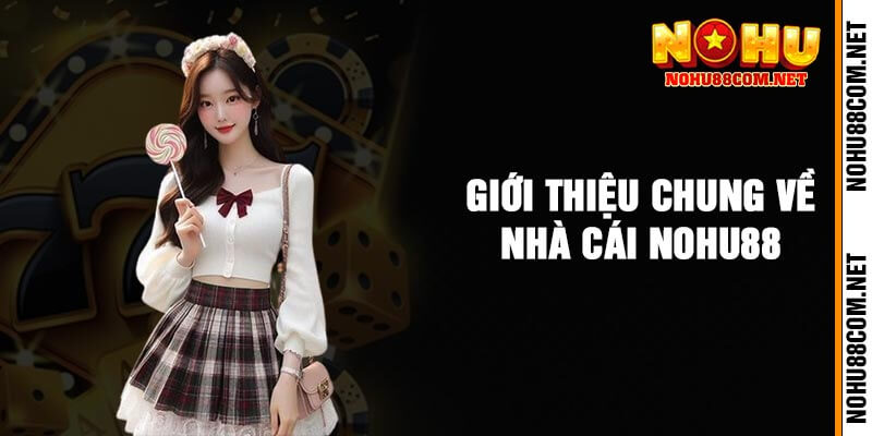 Giới Thiệu Chung Về Nhà Cái Nohu88